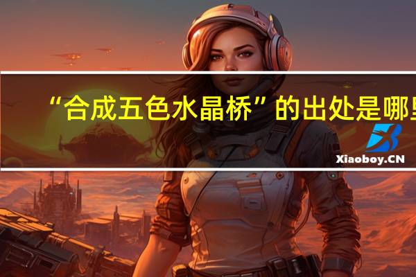 “合成五色水晶桥”的出处是哪里