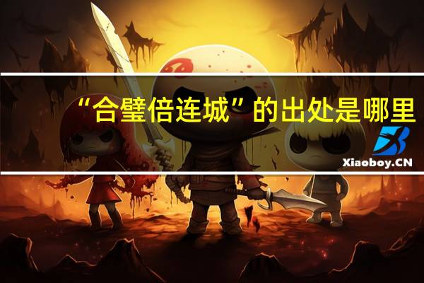 “合璧倍连城”的出处是哪里