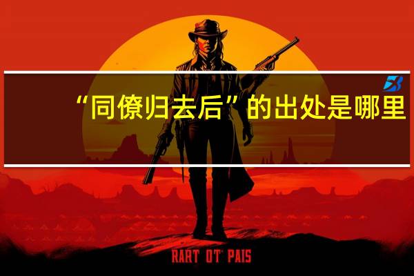 “同僚归去后”的出处是哪里