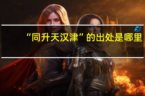 “同升天汉津”的出处是哪里