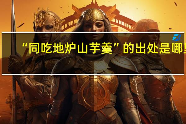 “同吃地炉山芋羹”的出处是哪里