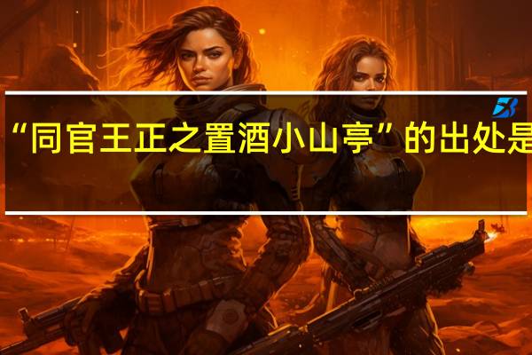 “同官王正之置酒小山亭”的出处是哪里