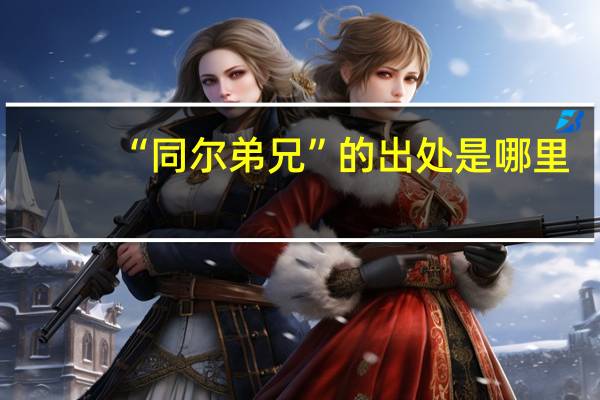 “同尔弟兄”的出处是哪里