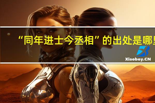 “同年进士今丞相”的出处是哪里