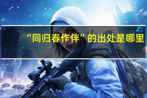 “同归春作伴”的出处是哪里