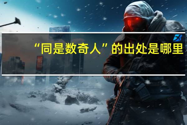 “同是数奇人”的出处是哪里