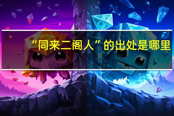“同来二阁人”的出处是哪里