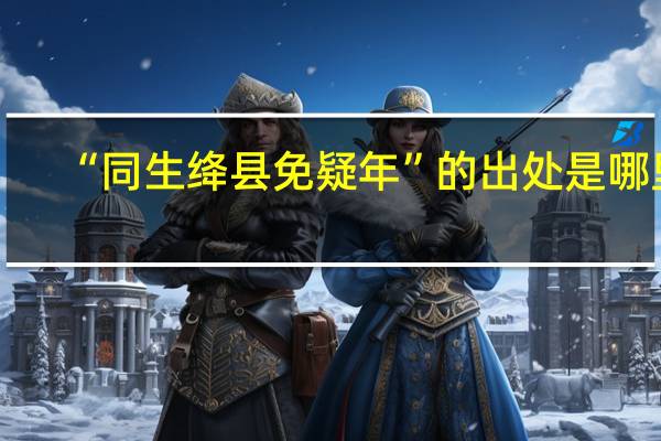 “同生绛县免疑年”的出处是哪里