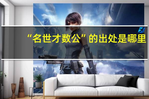 “名世才数公”的出处是哪里