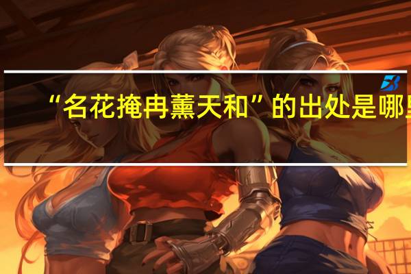 “名花掩冉薰天和”的出处是哪里