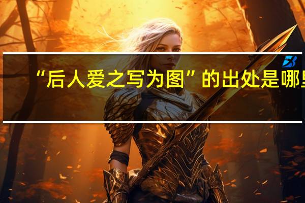 “后人爱之写为图”的出处是哪里