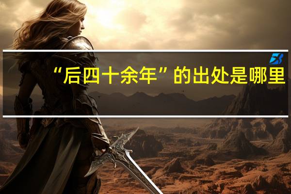 “后四十余年”的出处是哪里