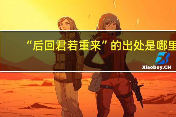 “后回君若重来”的出处是哪里