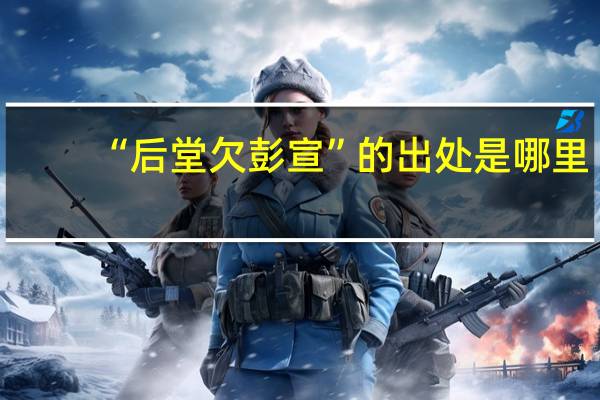 “后堂欠彭宣”的出处是哪里
