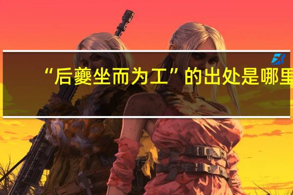 “后夔坐而为工”的出处是哪里