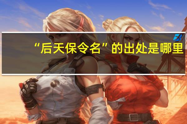 “后天保令名”的出处是哪里