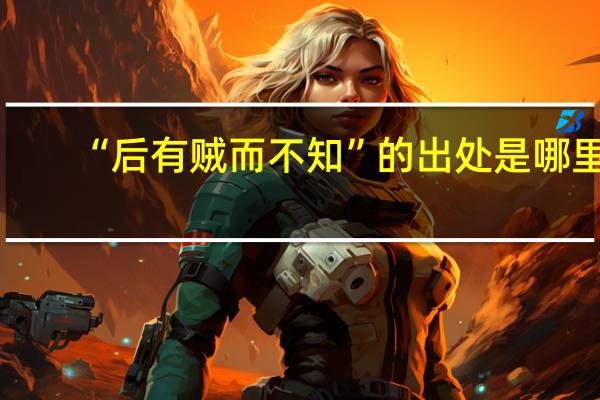 “后有贼而不知”的出处是哪里