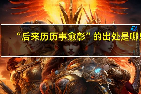 “后来历历事愈彰”的出处是哪里