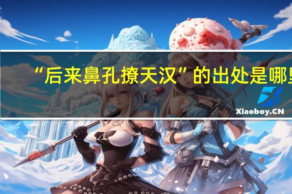 “后来鼻孔撩天汉”的出处是哪里