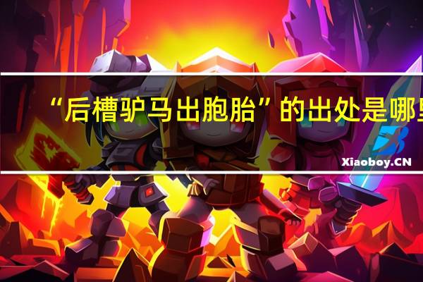 “后槽驴马出胞胎”的出处是哪里