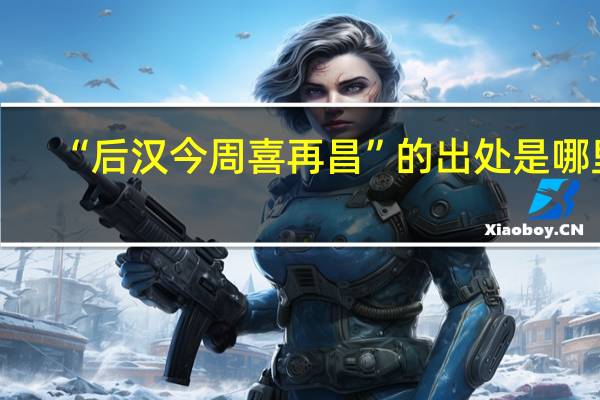 “后汉今周喜再昌”的出处是哪里