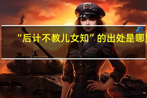 “后计不教儿女知”的出处是哪里