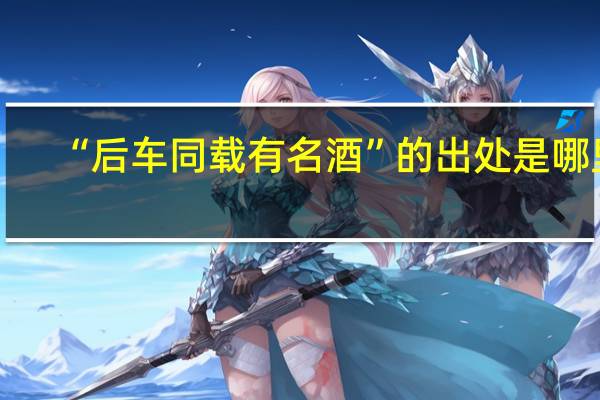 “后车同载有名酒”的出处是哪里