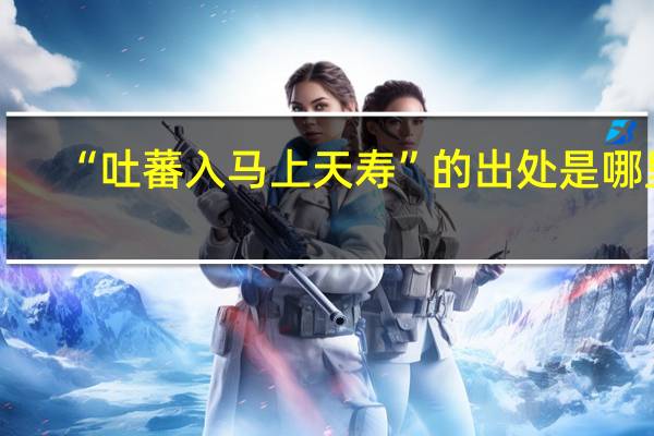 “吐蕃入马上天寿”的出处是哪里