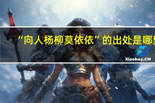 “向人杨柳莫依依”的出处是哪里