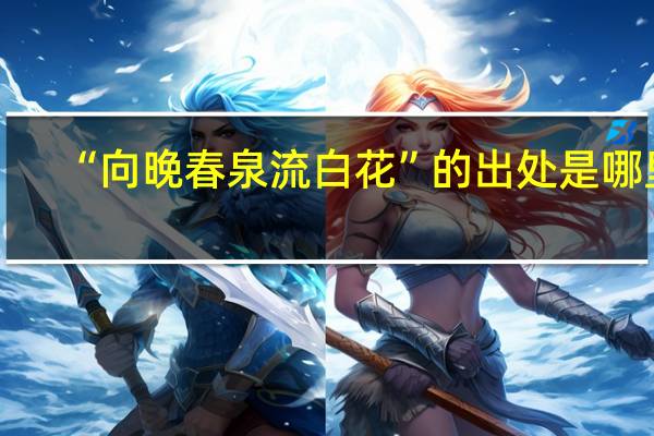 “向晚春泉流白花”的出处是哪里