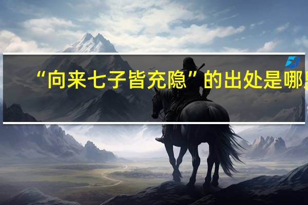 “向来七子皆充隐”的出处是哪里