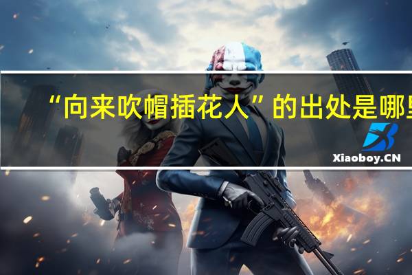 “向来吹帽插花人”的出处是哪里