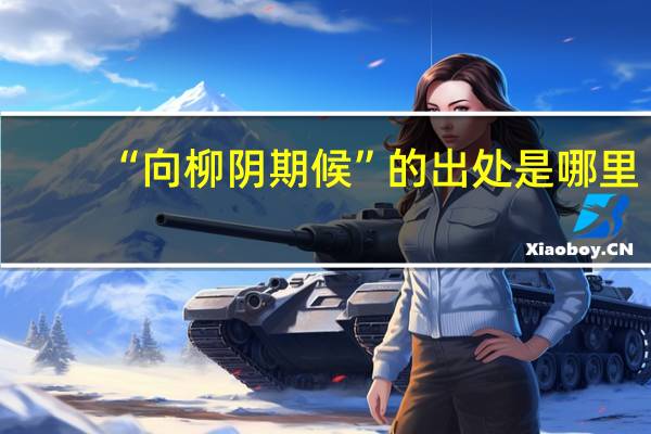 “向柳阴期候”的出处是哪里