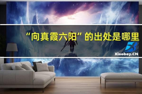 “向真霞六阳”的出处是哪里