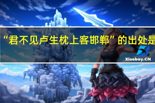 “君不见卢生枕上客邯郸”的出处是哪里