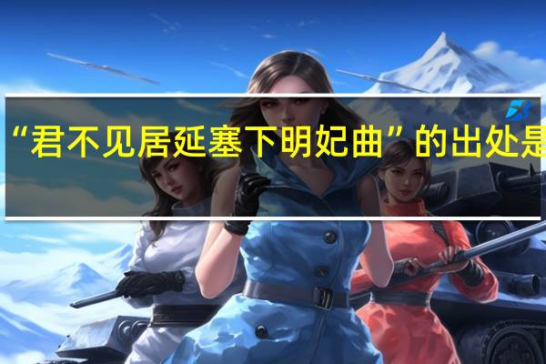 “君不见居延塞下明妃曲”的出处是哪里
