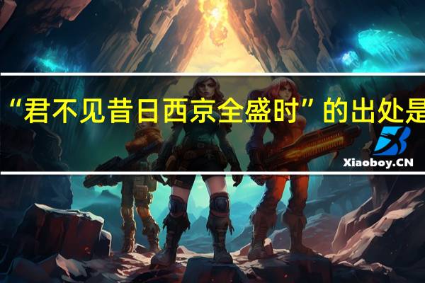 “君不见昔日西京全盛时”的出处是哪里