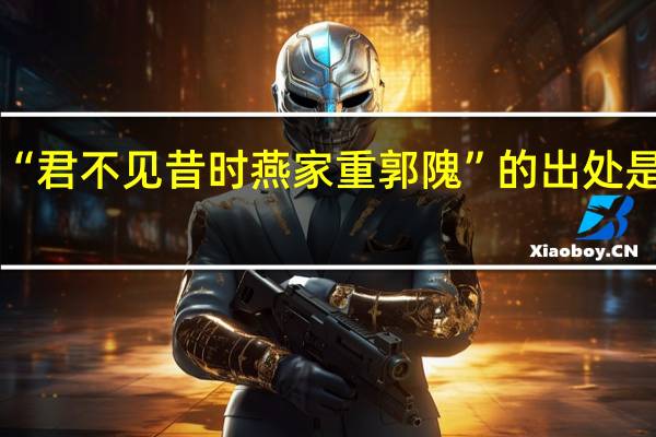 “君不见昔时燕家重郭隗”的出处是哪里