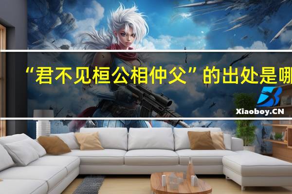 “君不见桓公相仲父”的出处是哪里