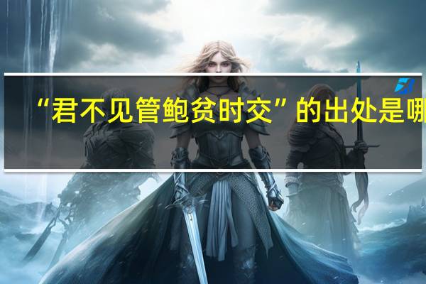 “君不见管鲍贫时交”的出处是哪里