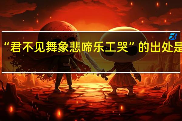 “君不见舞象悲啼乐工哭”的出处是哪里