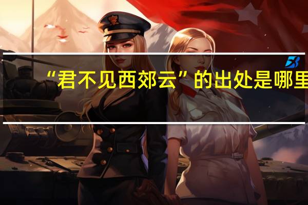 “君不见西郊云”的出处是哪里
