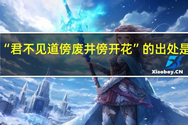 “君不见道傍废井傍开花”的出处是哪里