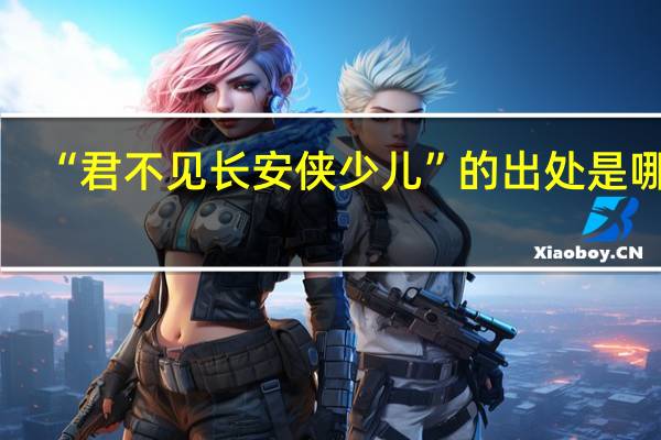 “君不见长安侠少儿”的出处是哪里