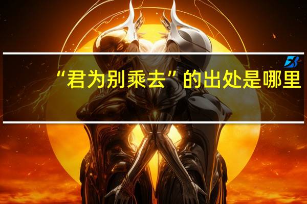 “君为别乘去”的出处是哪里
