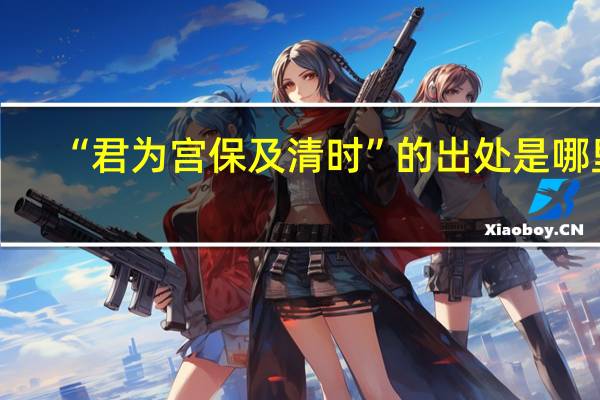 “君为宫保及清时”的出处是哪里