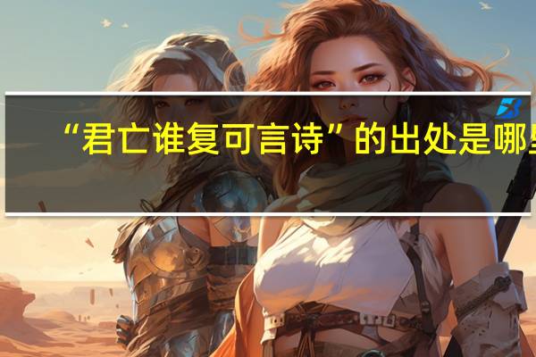 “君亡谁复可言诗”的出处是哪里