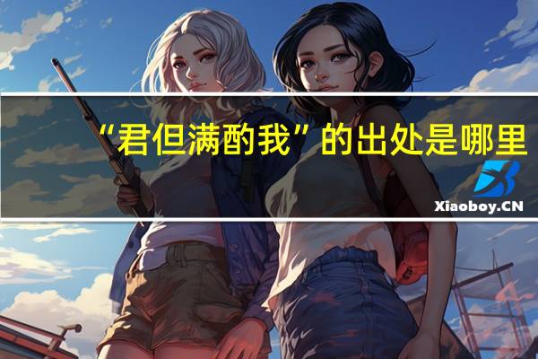 “君但满酌我”的出处是哪里