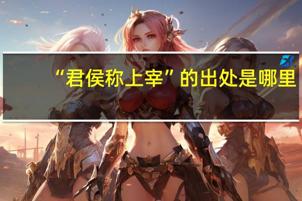 “君侯称上宰”的出处是哪里