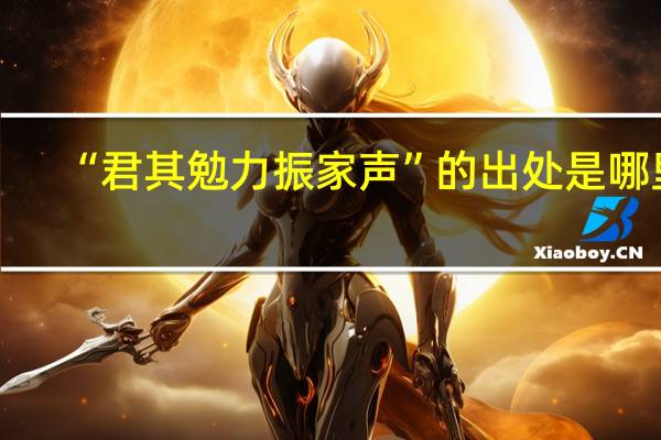 “君其勉力振家声”的出处是哪里